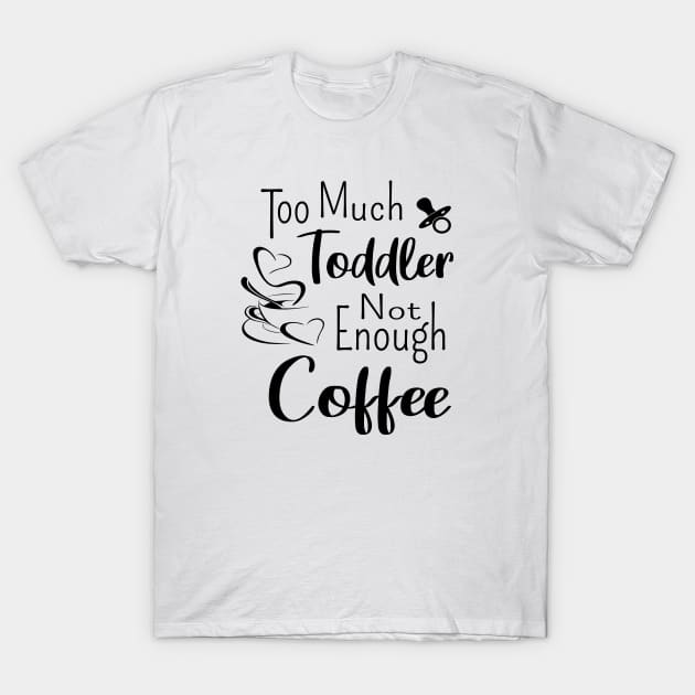 Too much toddler not enough coffee T-Shirt by FlyingWhale369